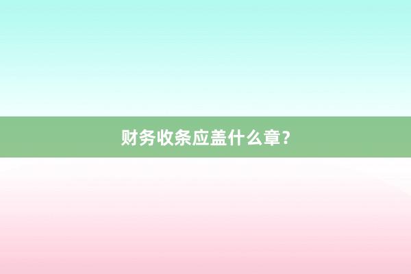 财务收条应盖什么章？